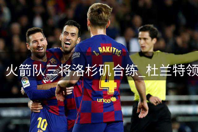 火箭队三将洛杉矶合练 杜兰特领衔训练组图曝光
